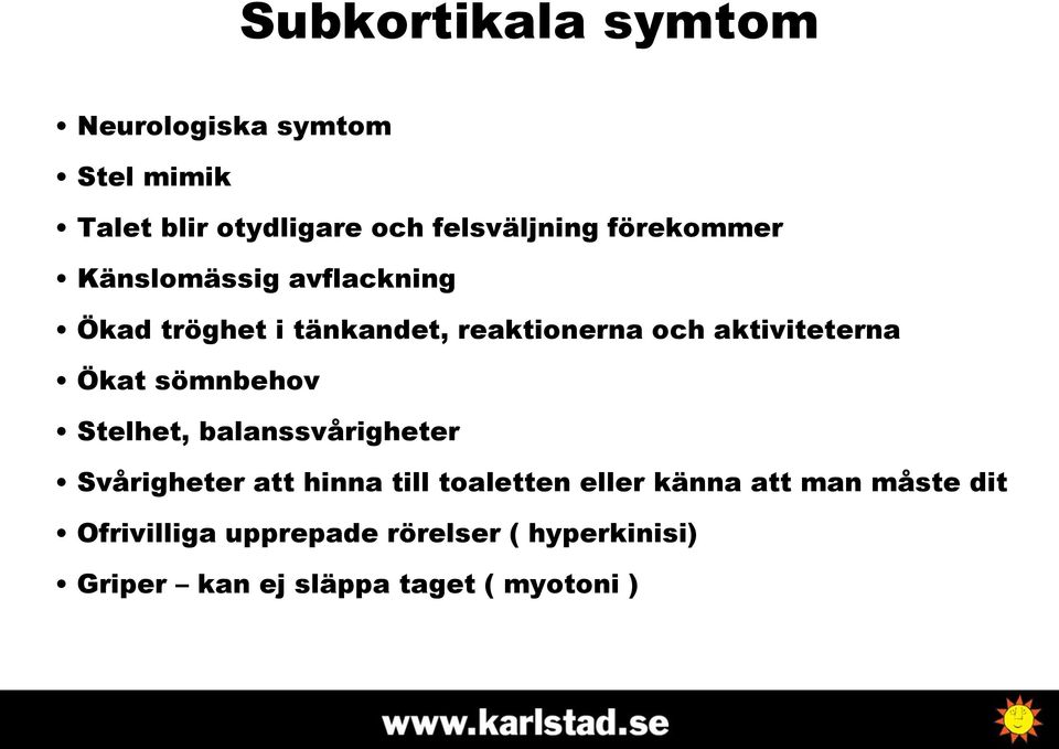 Ökat sömnbehov Stelhet, balanssvårigheter Svårigheter att hinna till toaletten eller känna