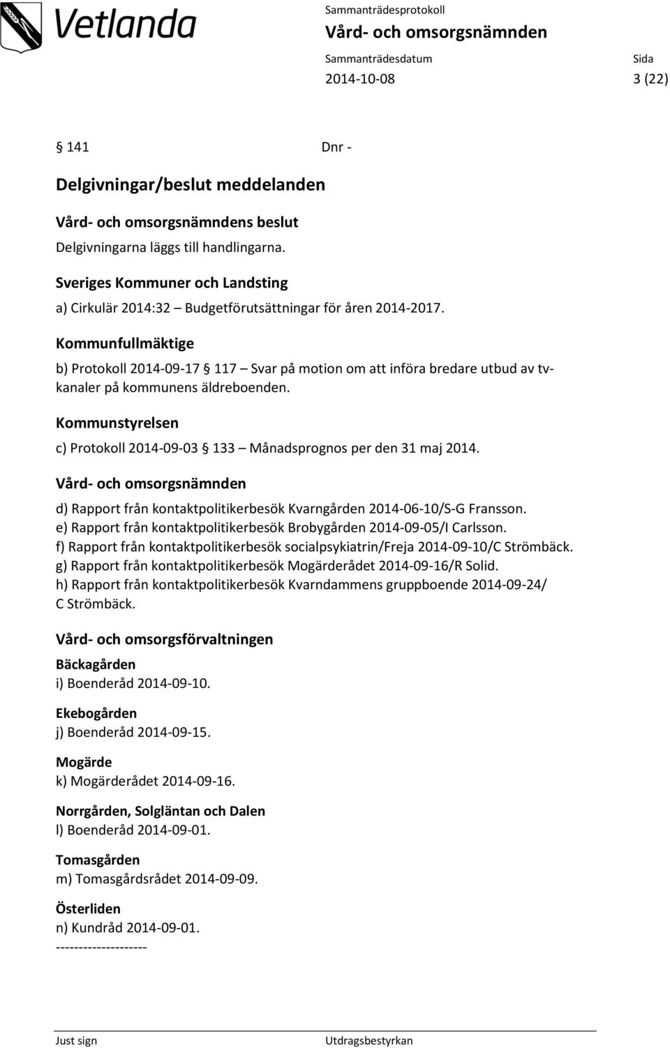 Kommunfullmäktige b) Protokoll 2014-09-17 117 Svar på motion om att införa bredare utbud av tvkanaler på kommunens äldreboenden.