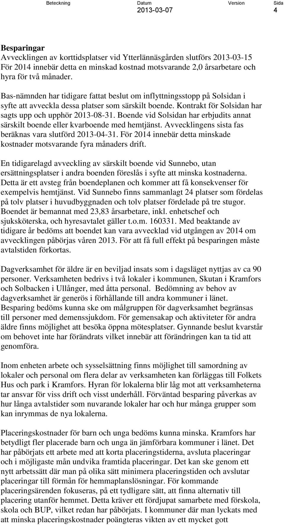 Boende vid Solsidan har erbjudits annat särskilt boende eller kvarboende med hemtjänst. Avvecklingens sista fas beräknas vara slutförd 2013-04-31.