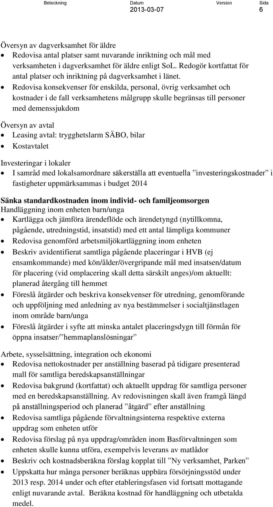 Redovisa konsekvenser för enskilda, personal, övrig verksamhet och kostnader i de fall verksamhetens målgrupp skulle begränsas till personer med demenssjukdom Översyn av avtal Leasing avtal: