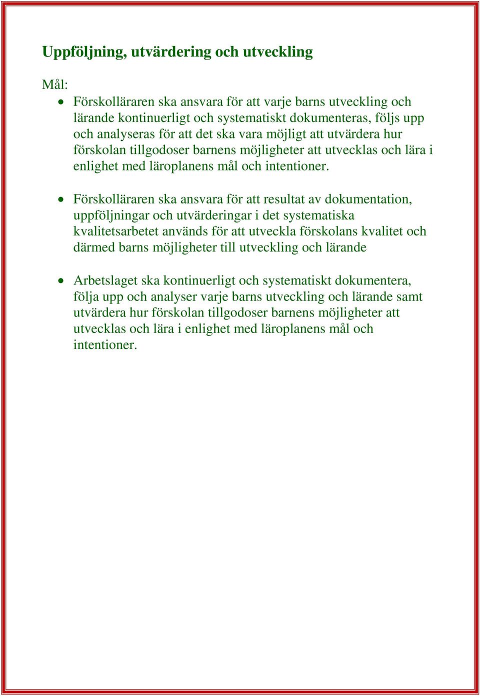 Förskolläraren ska ansvara för att resultat av dokumentation, uppföljningar och utvärderingar i det systematiska kvalitetsarbetet används för att utveckla förskolans kvalitet och därmed barns