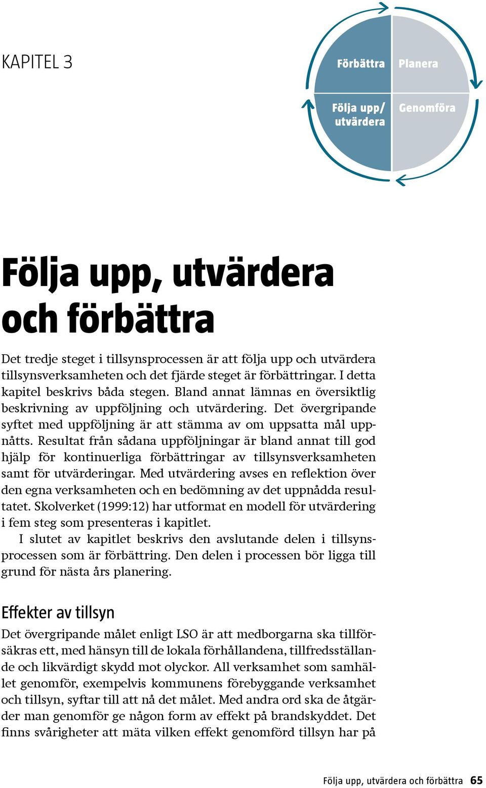 Resultat från sådana uppföljningar är bland annat till god hjälp för kontinuerliga förbättringar av tillsynsverksamheten samt för utvärderingar.