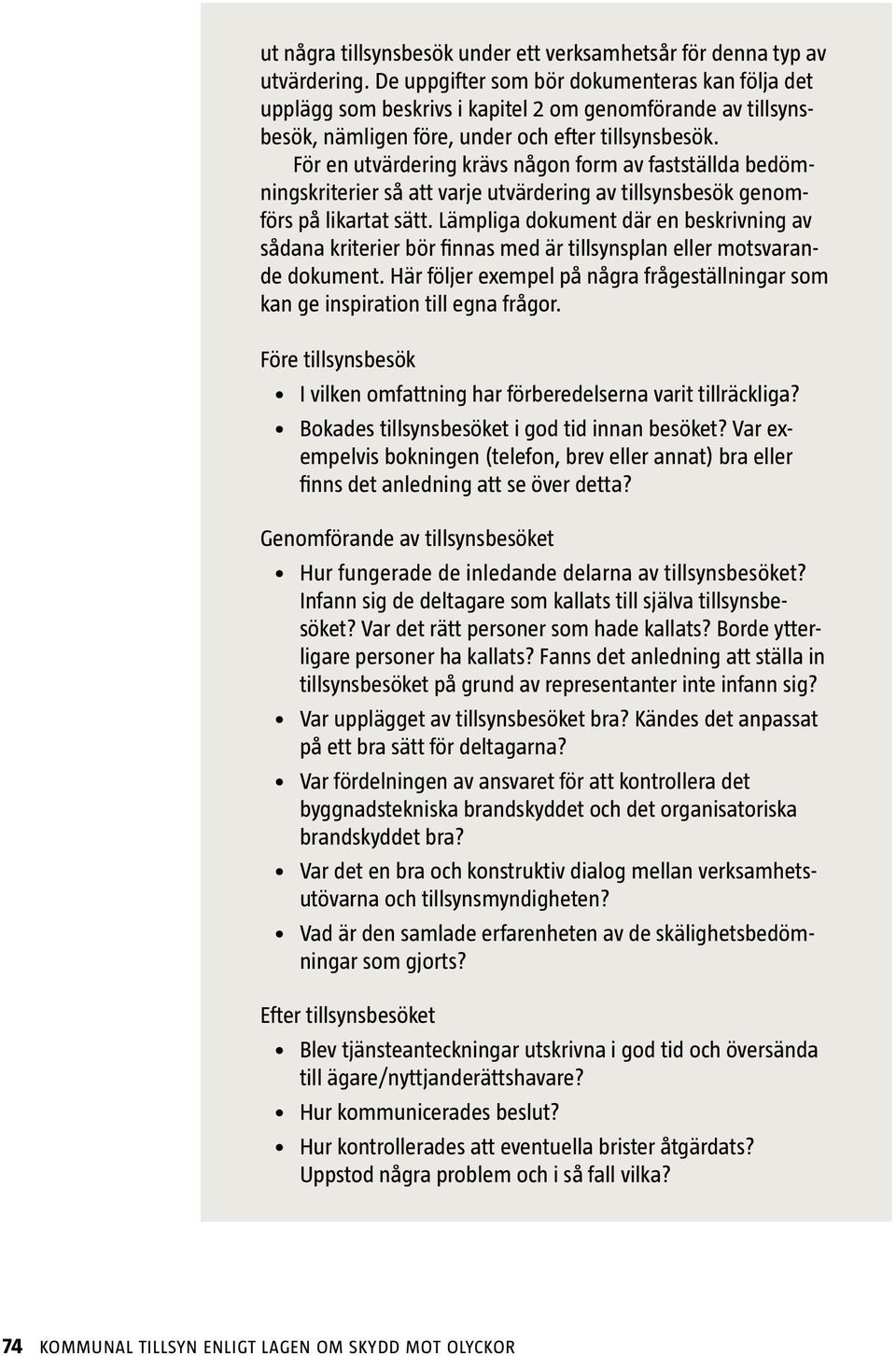 För en utvärdering krävs någon form av fastställda bedömningskriterier så att varje utvärdering av tillsynsbesök genomförs på likartat sätt.
