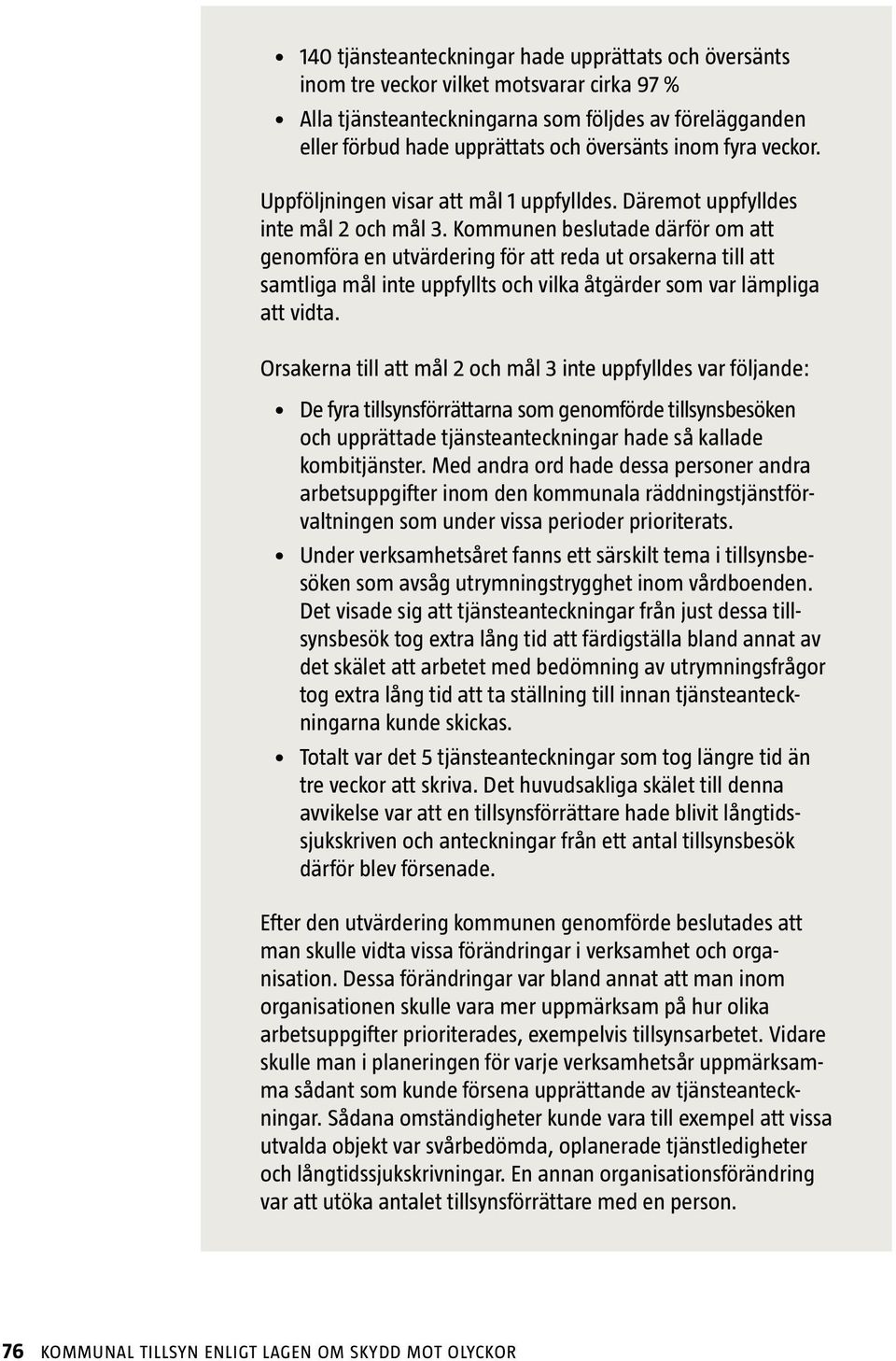 Kommunen beslutade därför om att genomföra en utvärdering för att reda ut orsakerna till att samtliga mål inte uppfyllts och vilka åtgärder som var lämpliga att vidta.