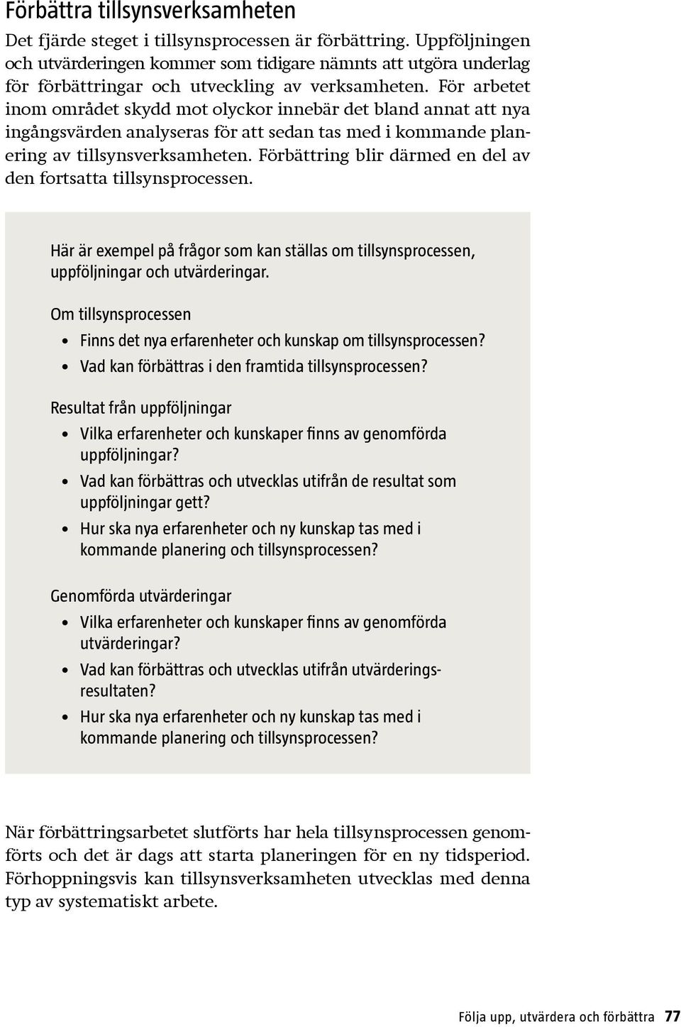 För arbetet inom området skydd mot olyckor innebär det bland annat att nya ingångsvärden analyseras för att sedan tas med i kommande planering av tillsynsverksamheten.