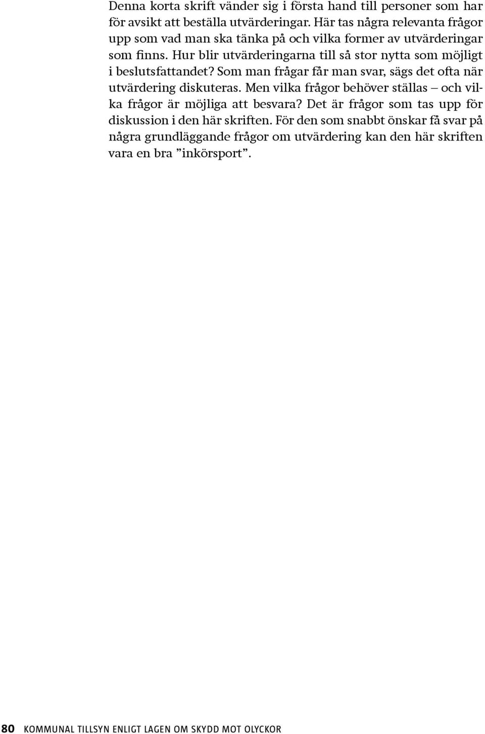 Hur blir utvärderingarna till så stor nytta som möjligt i beslutsfattandet? Som man frågar får man svar, sägs det ofta när utvärdering diskuteras.