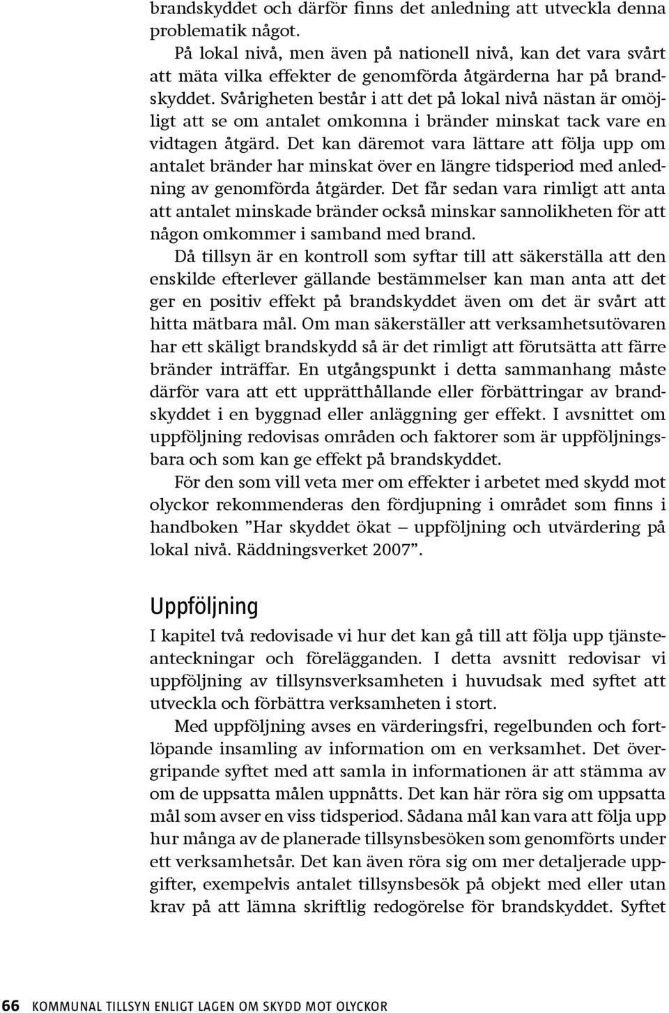 Svårigheten består i att det på lokal nivå nästan är omöjligt att se om antalet omkomna i bränder minskat tack vare en vidtagen åtgärd.