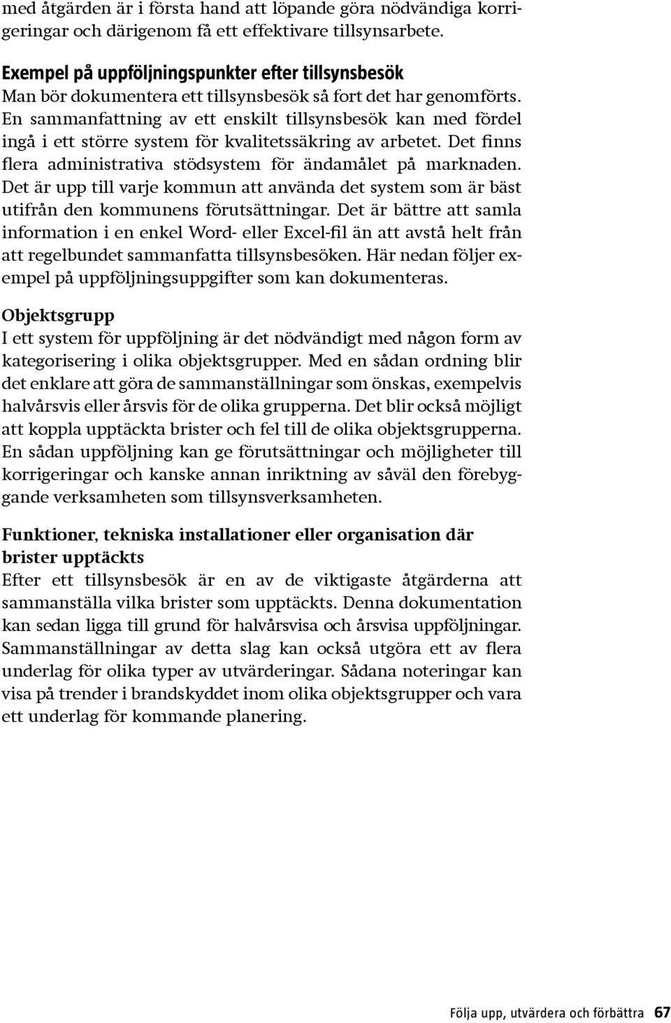 En sammanfattning av ett enskilt tillsynsbesök kan med fördel ingå i ett större system för kvalitetssäkring av arbetet. Det finns flera administrativa stödsystem för ändamålet på marknaden.