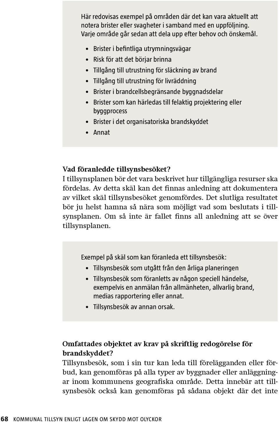 byggnadsdelar Brister som kan härledas till felaktig projektering eller byggprocess Brister i det organisatoriska brandskyddet Annat Vad föranledde tillsynsbesöket?