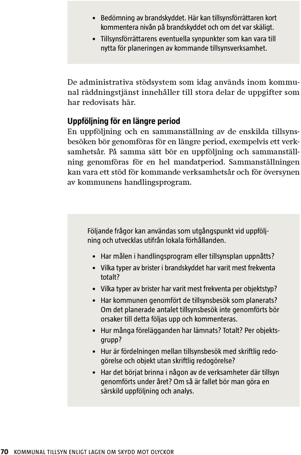 De administrativa stödsystem som idag används inom kommunal räddningstjänst innehåller till stora delar de uppgifter som har redo visats här.