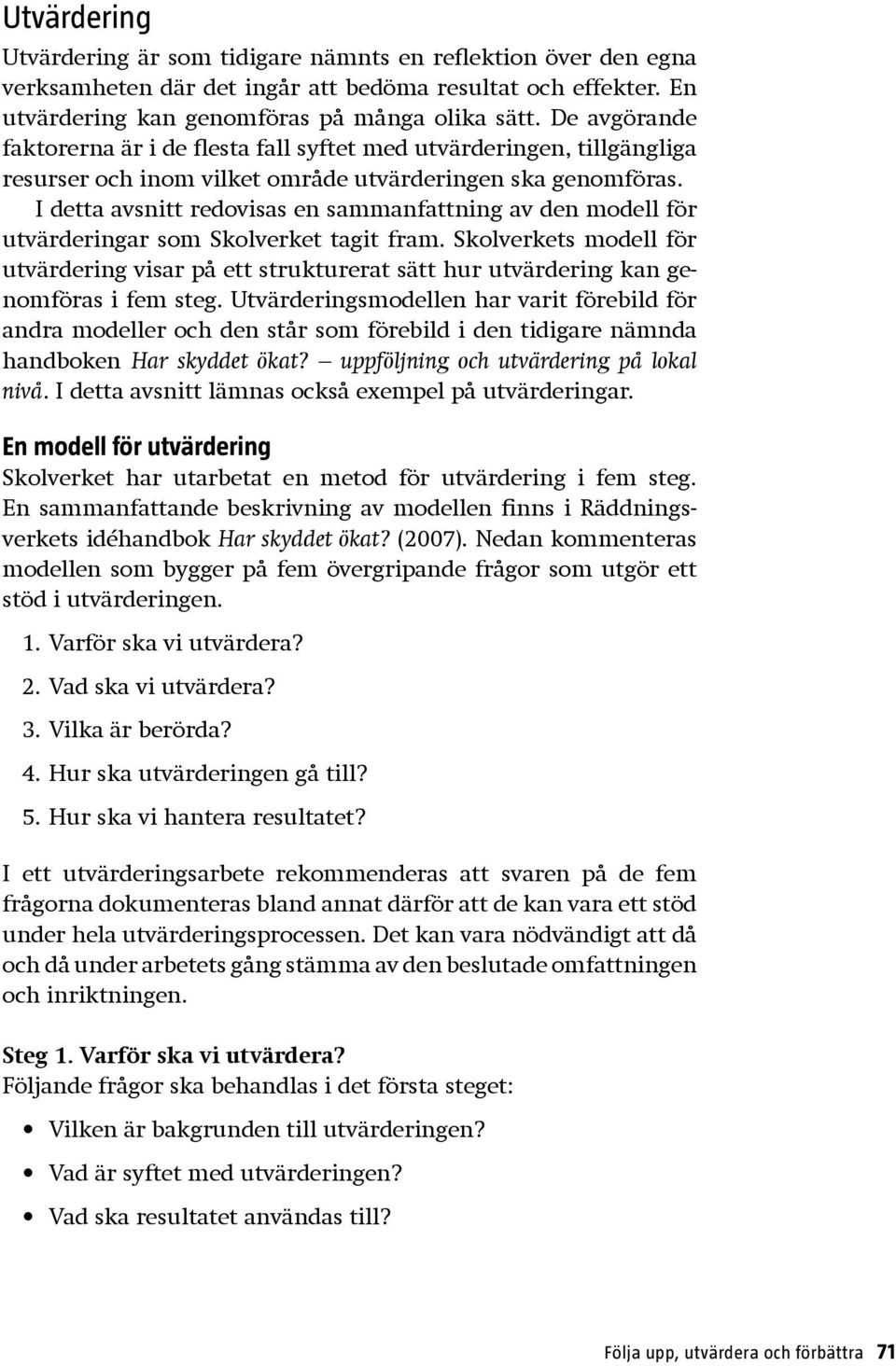 I detta avsnitt redovisas en sammanfattning av den modell för utvärderingar som Skolverket tagit fram.