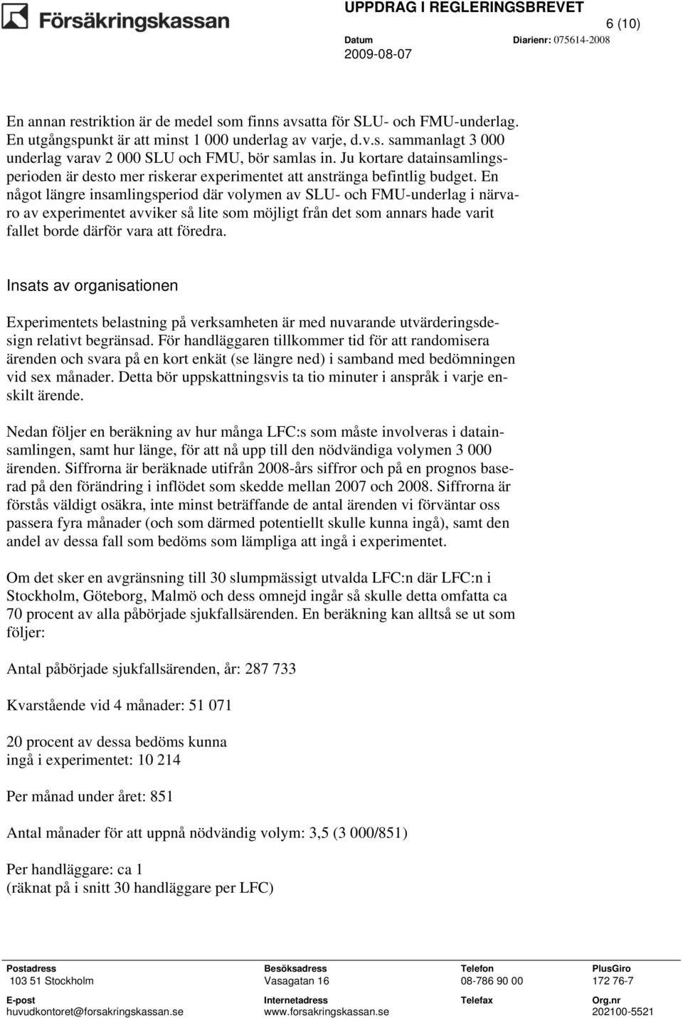 En något längre insamlingsperiod där volymen av SLU- och FMU-underlag i närvaro av experimentet avviker så lite som möjligt från det som annars hade varit fallet borde därför vara att föredra.