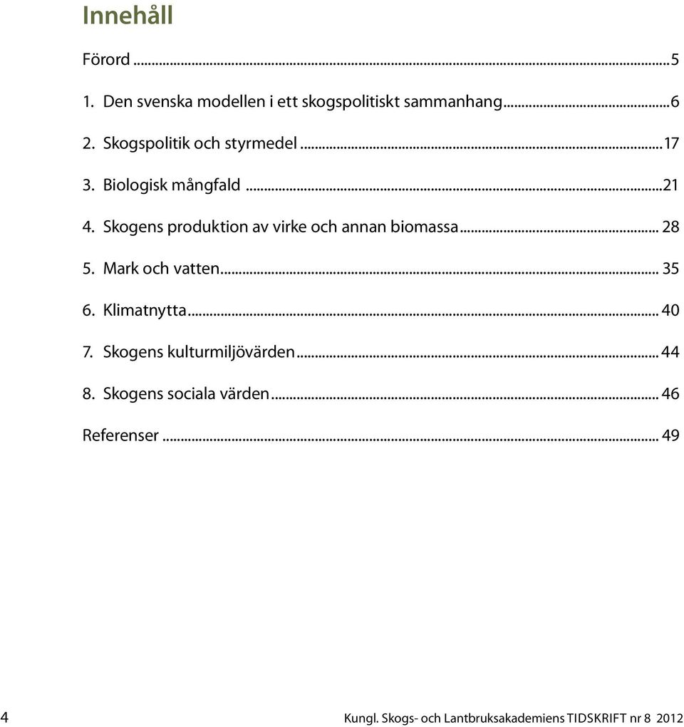 Skogens produktion av virke och annan biomassa... 28 5. Mark och vatten... 35 6. Klimatnytta.