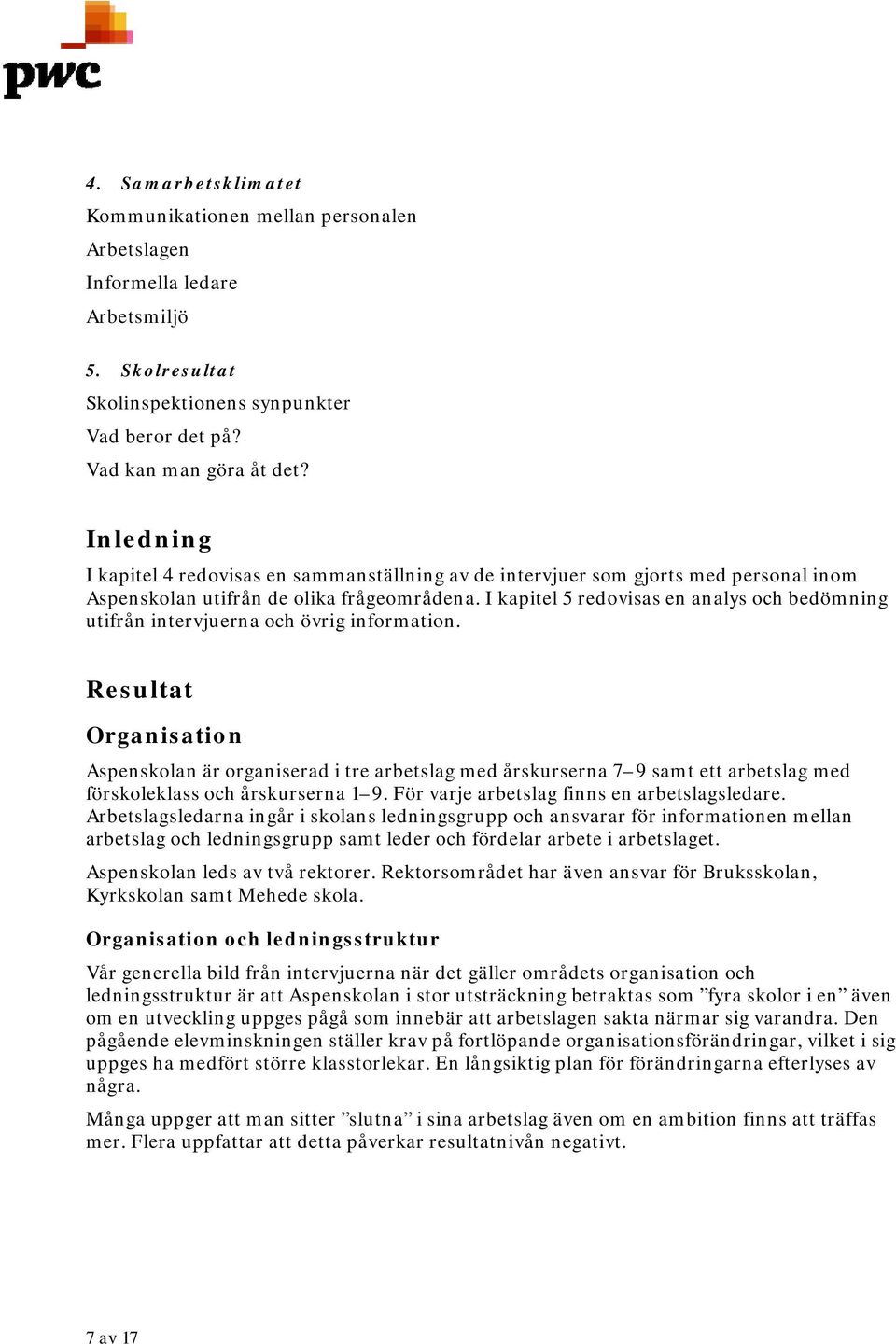 I kapitel 5 redovisas en analys och bedömning utifrån intervjuerna och övrig information.