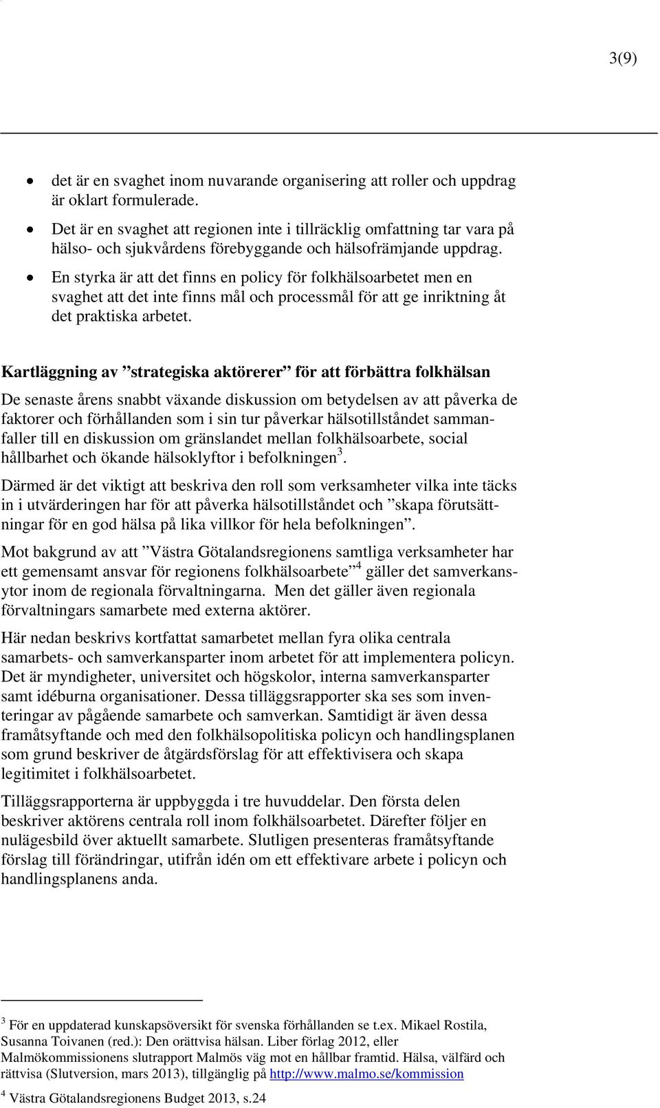 En styrka är att det finns en policy för folkhälsoarbetet men en svaghet att det inte finns mål och processmål för att ge inriktning åt det praktiska arbetet.