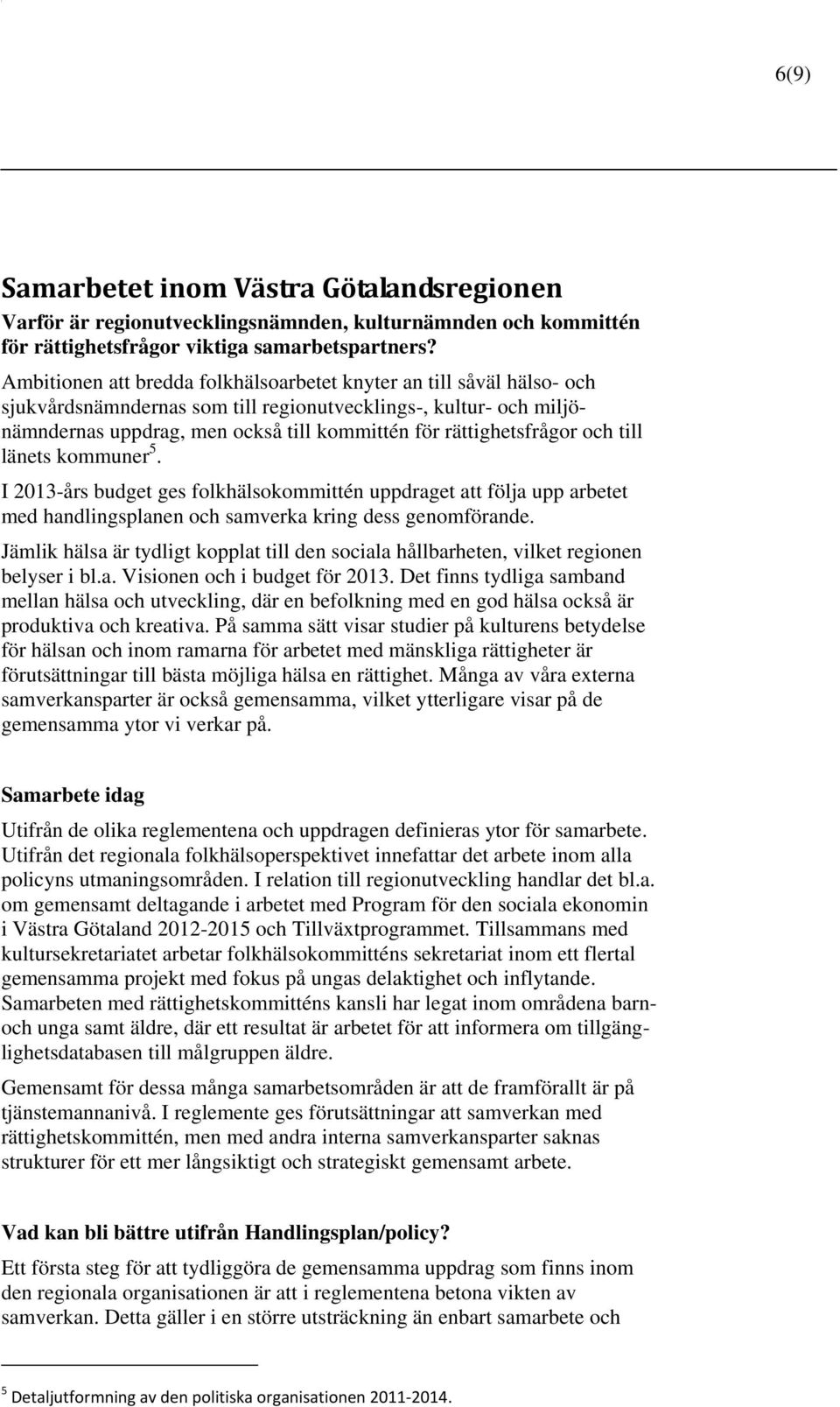 rättighetsfrågor och till länets kommuner 5. I 2013-års budget ges folkhälsokommittén uppdraget att följa upp arbetet med handlingsplanen och samverka kring dess genomförande.