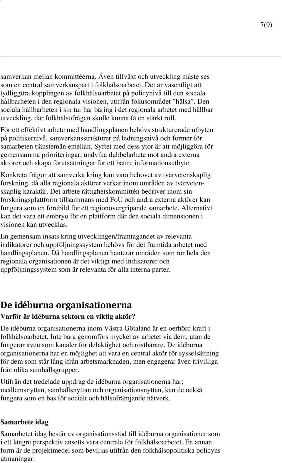 Den sociala hållbarheten i sin tur har bäring i det regionala arbetet med hållbar utveckling, där folkhälsofrågan skulle kunna få en stärkt roll.