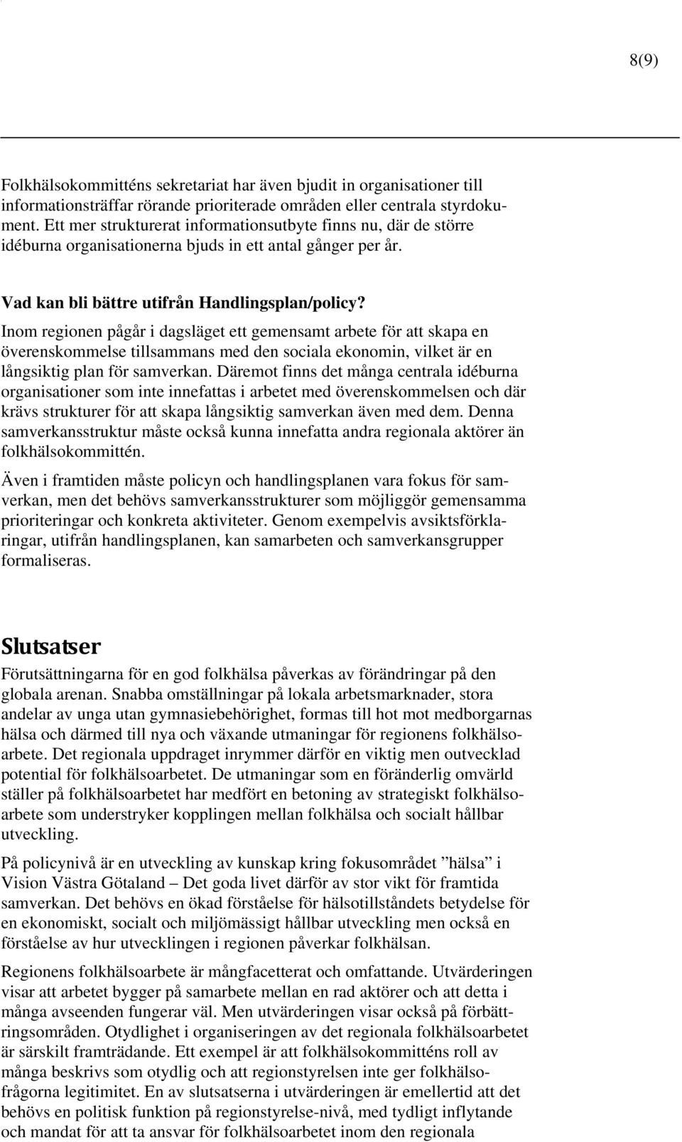 Inom regionen pågår i dagsläget ett gemensamt arbete för att skapa en överenskommelse tillsammans med den sociala ekonomin, vilket är en långsiktig plan för samverkan.