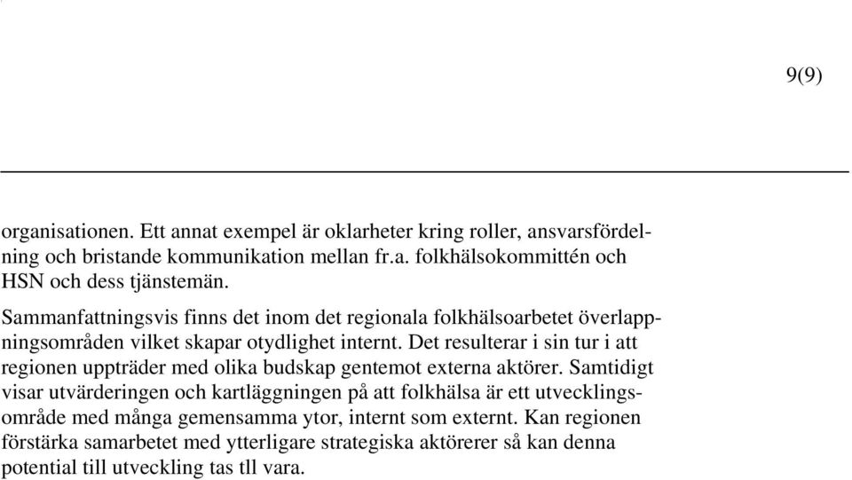 Det resulterar i sin tur i att regionen uppträder med olika budskap gentemot externa aktörer.