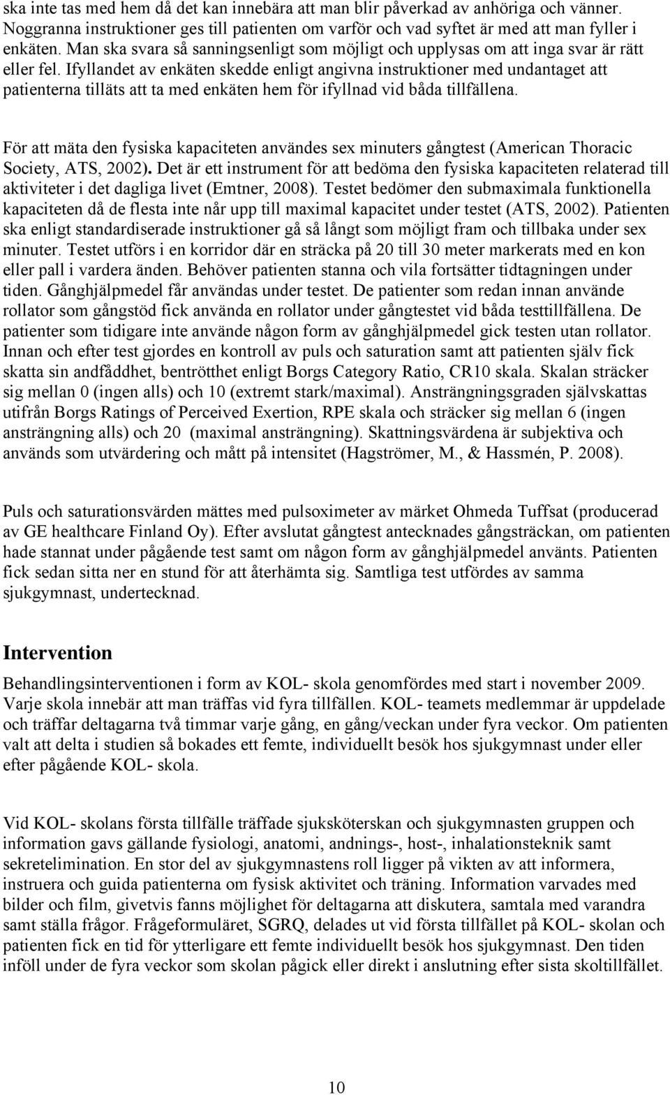 Ifyllandet av enkäten skedde enligt angivna instruktioner med undantaget att patienterna tilläts att ta med enkäten hem för ifyllnad vid båda tillfällena.