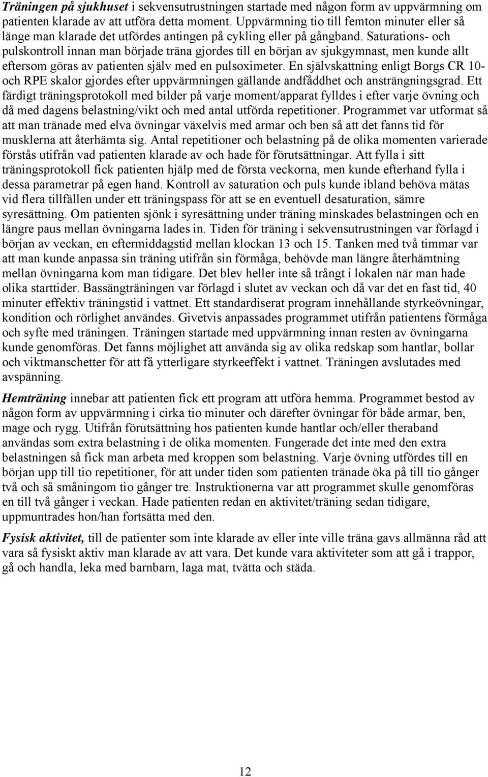 Saturations- och pulskontroll innan man började träna gjordes till en början av sjukgymnast, men kunde allt eftersom göras av patienten själv med en pulsoximeter.