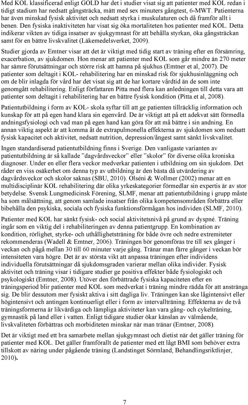 Detta indikerar vikten av tidiga insatser av sjukgymnast för att behålla styrkan, öka gångsträckan samt för en bättre livskvalitet (Läkemedelsverket, 2009).