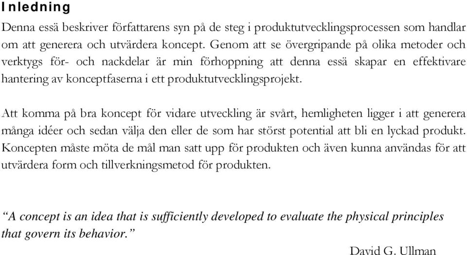 Att komma på bra koncept för vidare utveckling är svårt, hemligheten ligger i att generera många idéer och sedan välja den eller de som har störst potential att bli en lyckad produkt.