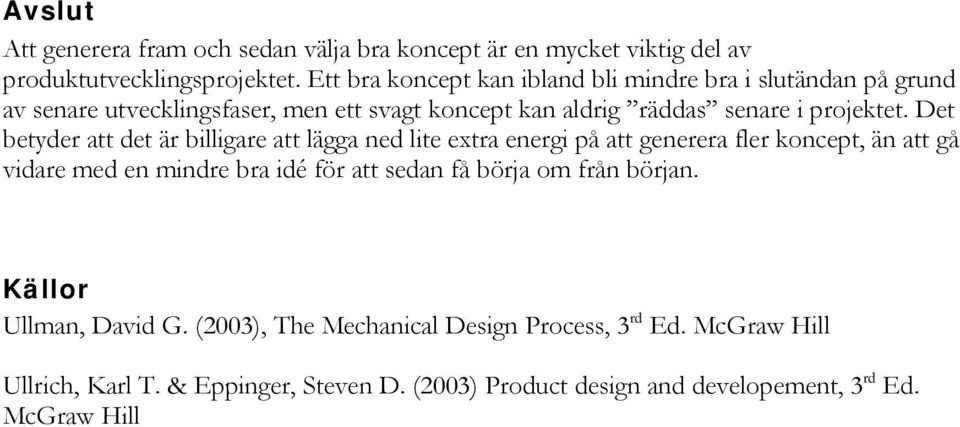 Det betyder att det är billigare att lägga ned lite extra energi på att generera fler koncept, än att gå vidare med en mindre bra idé för att sedan få