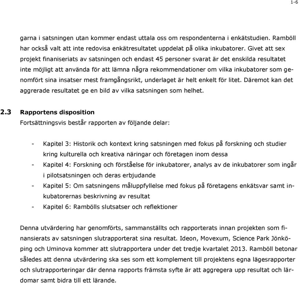 genomfört sina insatser mest framgångsrikt, underlaget är helt enkelt för litet. Däremot kan det aggrerade resultatet ge en bild av vilka satsningen som helhet. 2.