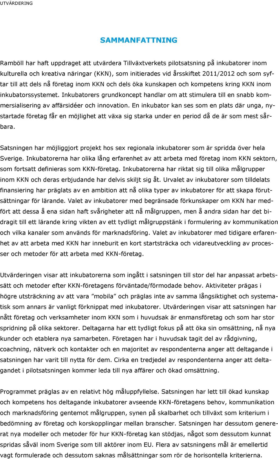 Inkubatorers grundkoncept handlar om att stimulera till en snabb kommersialisering av affärsidéer och innovation.