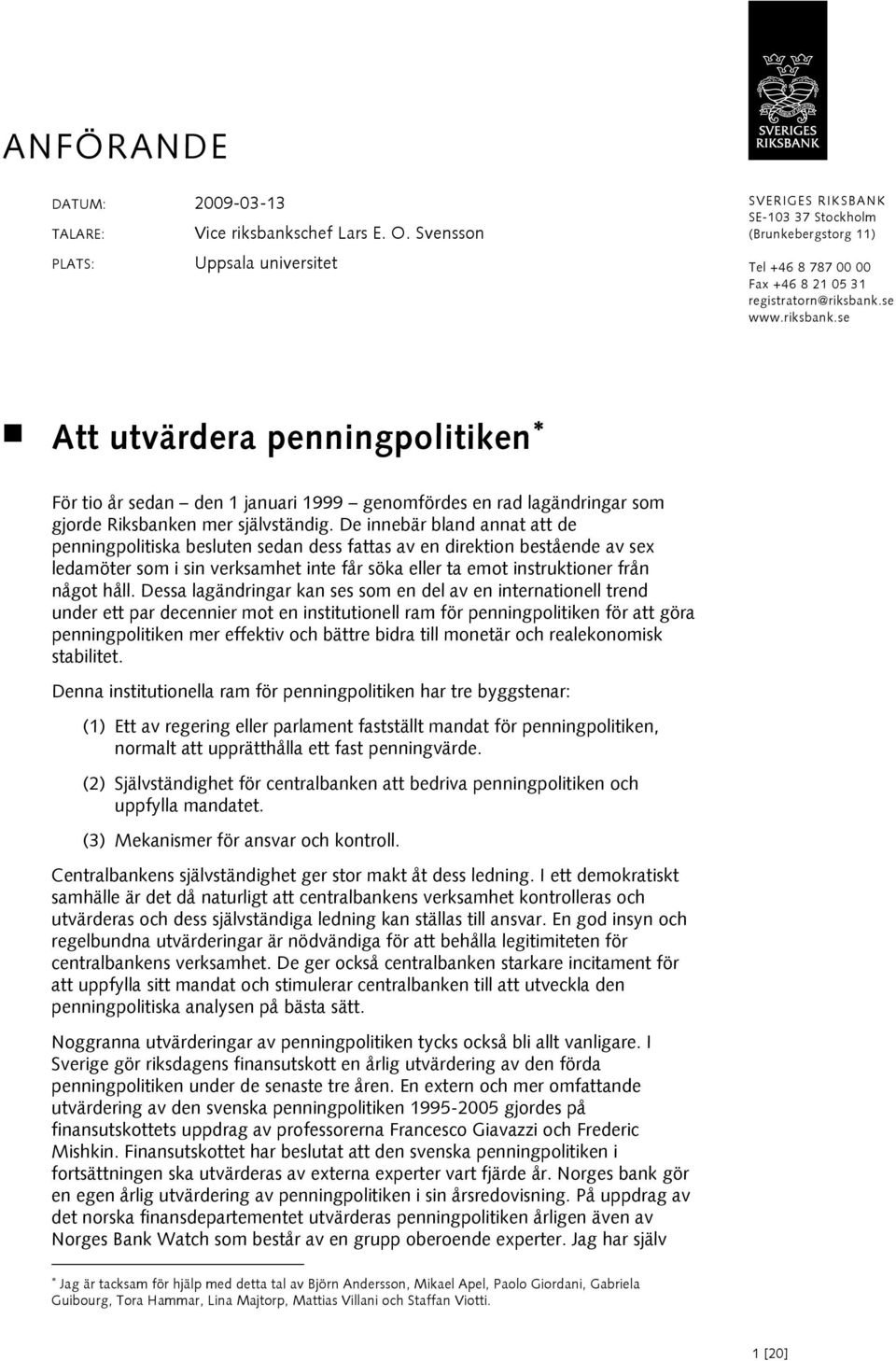 se www.riksbank.se Att utvärdera penningpolitiken För tio år sedan den 1 januari 1999 genomfördes en rad lagändringar som gjorde Riksbanken mer självständig.