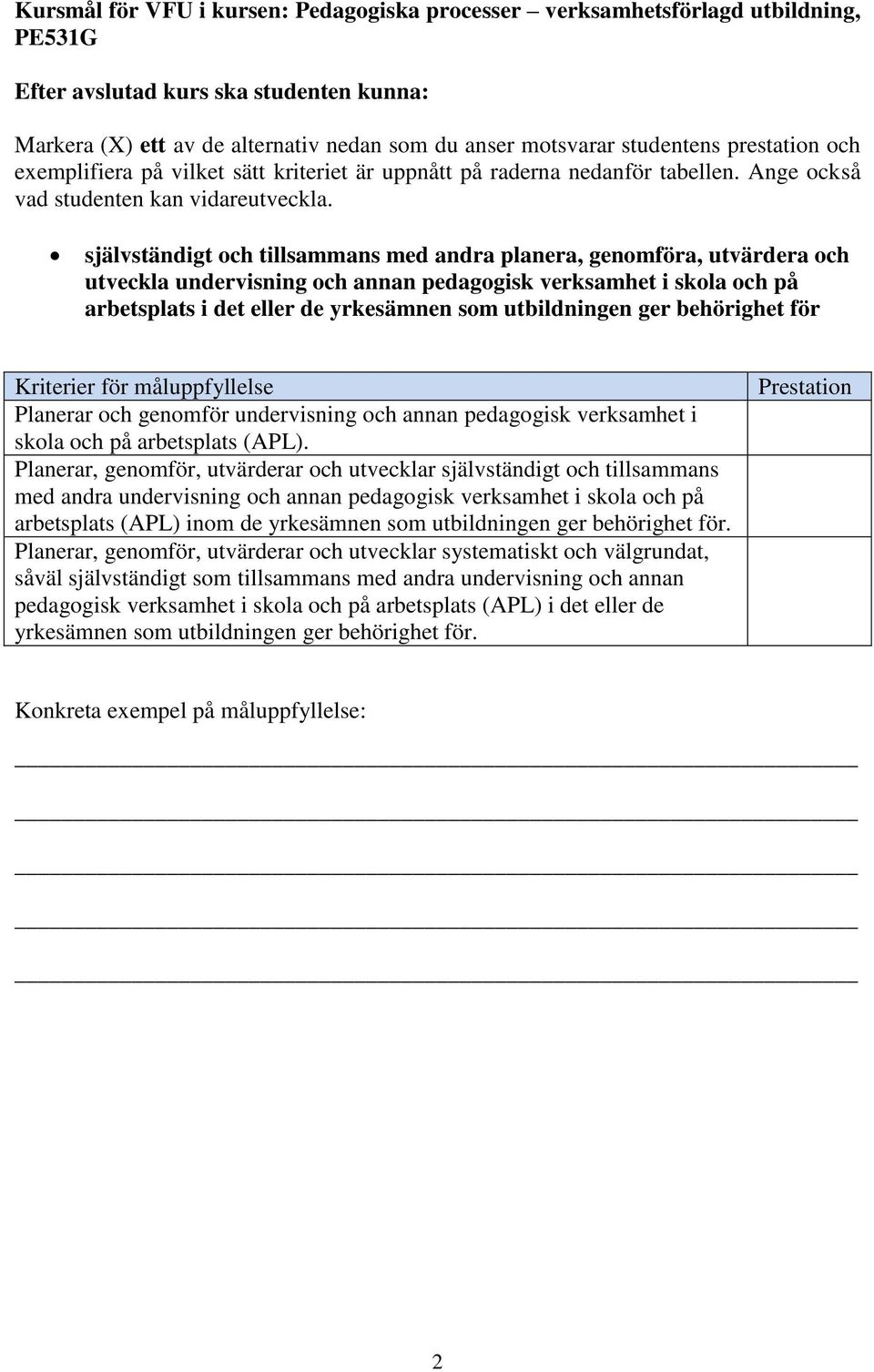 självständigt och tillsammans med andra planera, genomföra, utvärdera och utveckla undervisning och annan pedagogisk verksamhet i skola och på arbetsplats i det eller de yrkesämnen som utbildningen