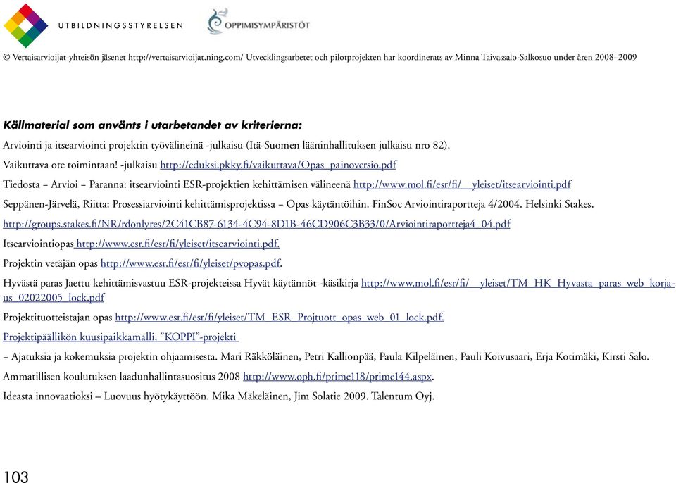 pdf Seppänen-Järvelä, Riitta: Prosessiarviointi kehittämisprojektissa Opas käytäntöihin. FinSoc Arviointiraportteja 4/2004. Helsinki Stakes. http://groups.stakes.