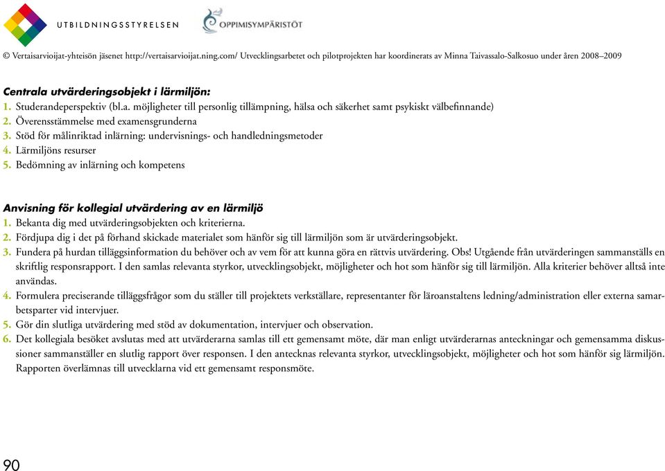 Bedömning av inlärning och kompetens Anvisning för kollegial utvärdering av en lärmiljö 1. Bekanta dig med utvärderingsobjekten och kriterierna. 2.