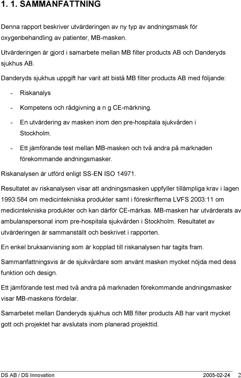 Danderyds sjukhus uppgift har varit att bistå MB filter products AB med följande: - Riskanalys - Kompetens och rådgivning a n g CE-märkning.