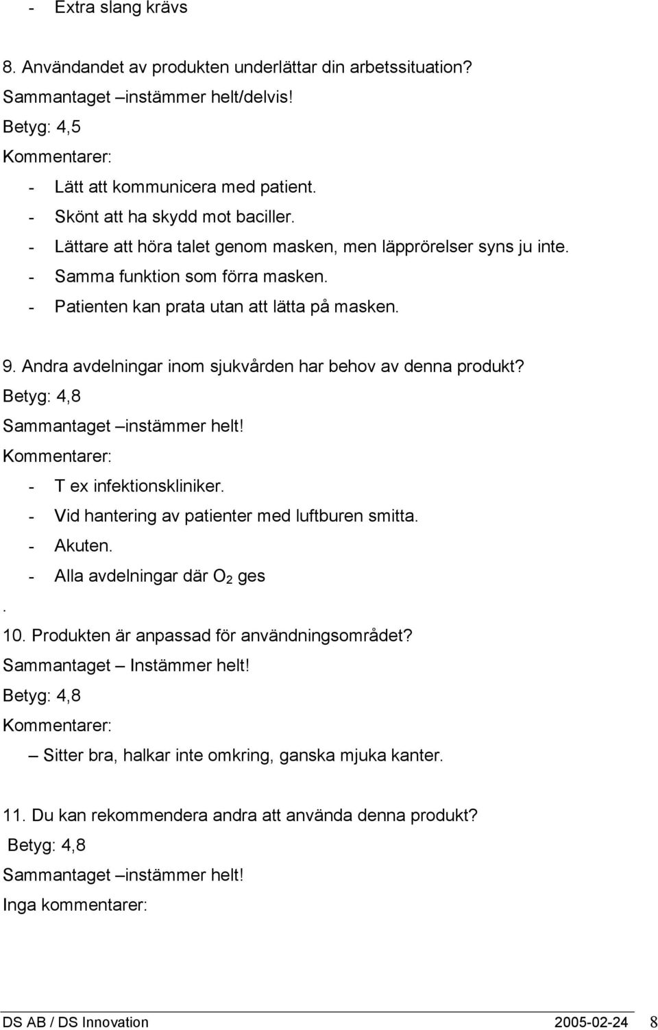 Andra avdelningar inom sjukvården har behov av denna produkt? Betyg: 4,8 Sammantaget instämmer helt! - T ex infektionskliniker. - Vid hantering av patienter med luftburen smitta. - Akuten.