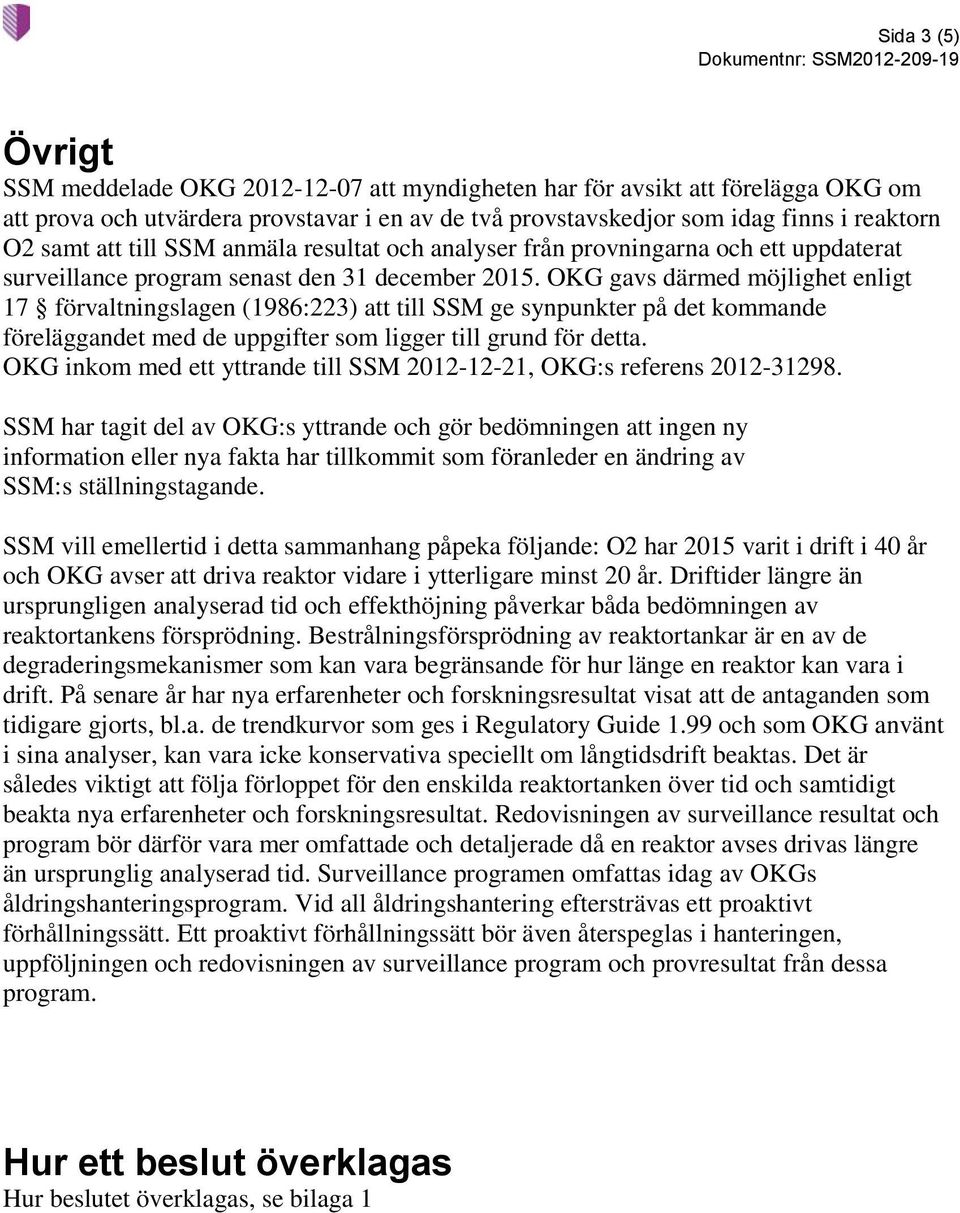 OKG gavs därmed möjlighet enligt 17 förvaltningslagen (1986:223) att till SSM ge synpunkter på det kommande föreläggandet med de uppgifter som ligger till grund för detta.