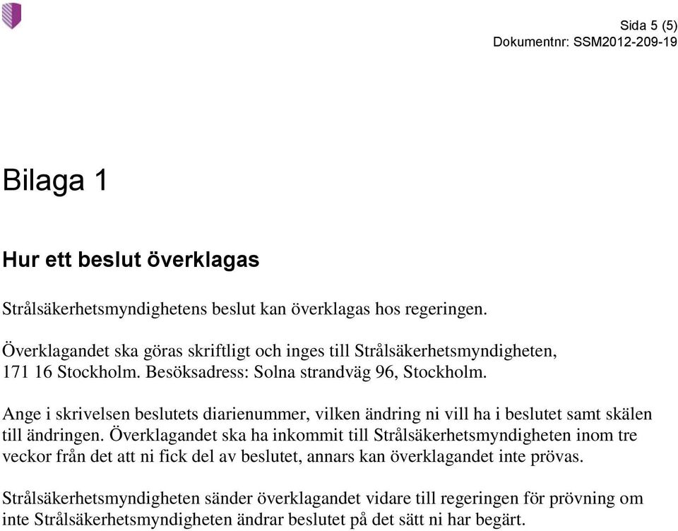 Ange i skrivelsen beslutets diarienummer, vilken ändring ni vill ha i beslutet samt skälen till ändringen.