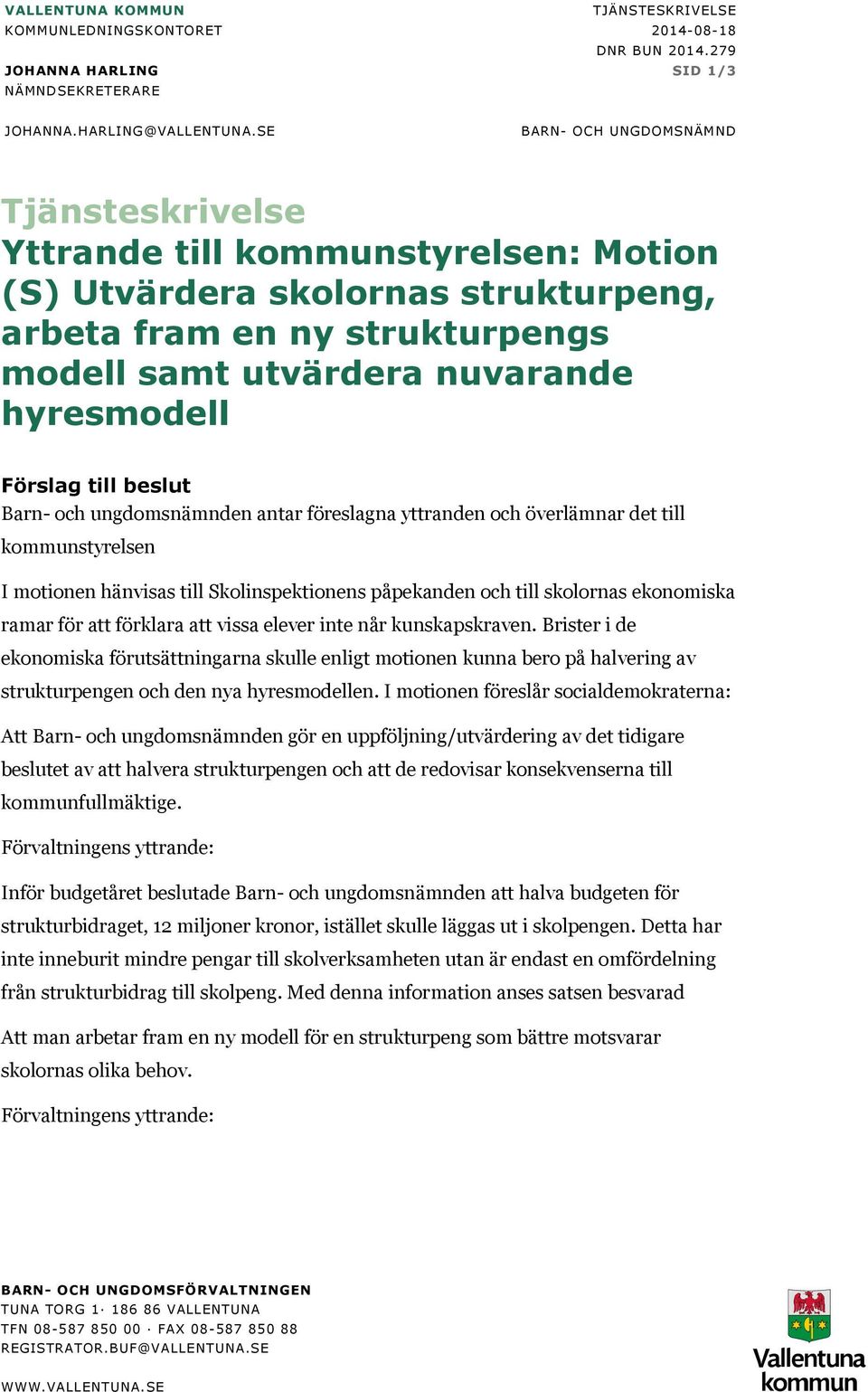 Förslag till beslut Barn- och ungdomsnämnden antar föreslagna yttranden och överlämnar det till kommunstyrelsen I motionen hänvisas till Skolinspektionens påpekanden och till skolornas ekonomiska