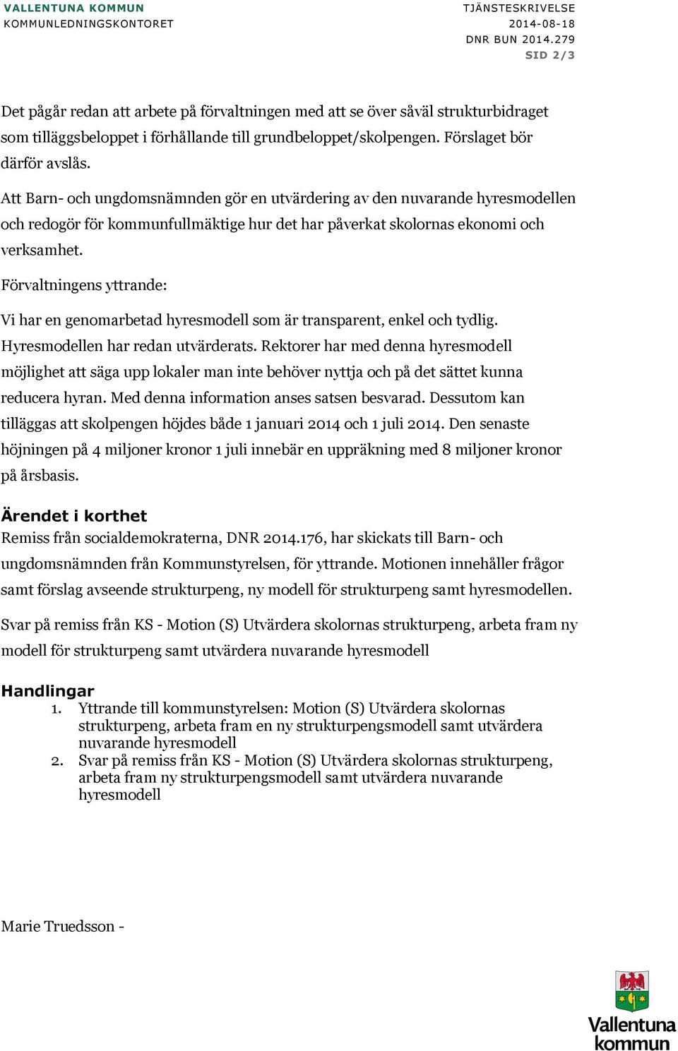 Att Barn- och ungdomsnämnden gör en utvärdering av den nuvarande hyresmodellen och redogör för kommunfullmäktige hur det har påverkat skolornas ekonomi och verksamhet.