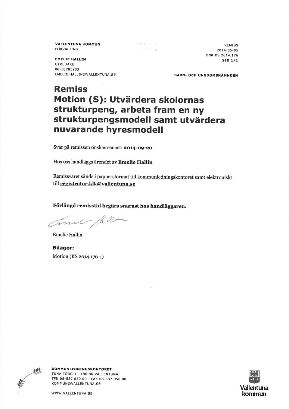 hyresmodell Svar på remissen önskas senast: 2ot4-og-z'o Hos oss handläggs ärendet av Emelie Hallin Remissvaret sänds i pappersformat till kommunledningskontoret samt elektroniskt till