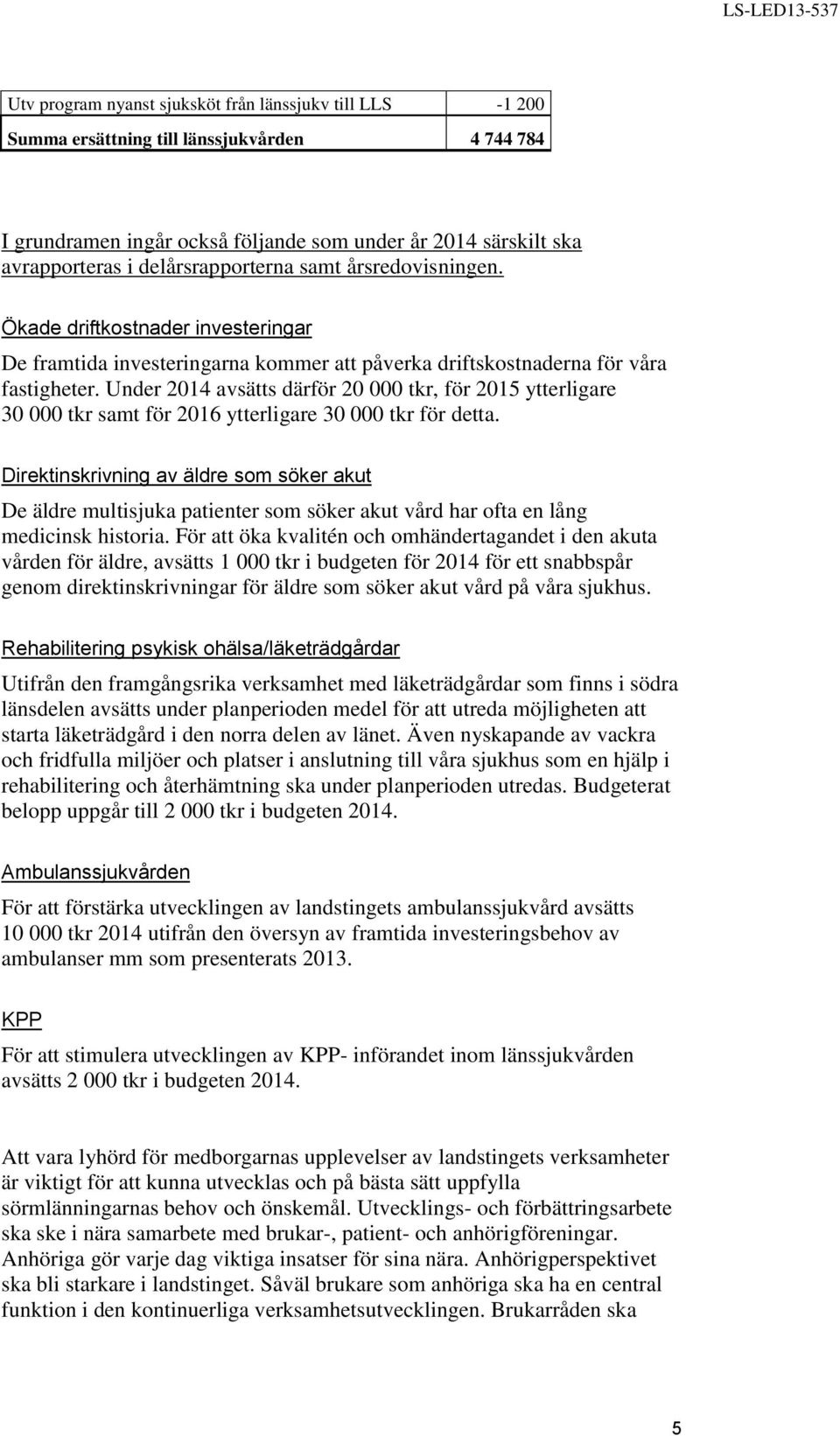 Under 2014 avsätts därför 20 000 tkr, för 2015 ytterligare 30 000 tkr samt för 2016 ytterligare 30 000 tkr för detta.