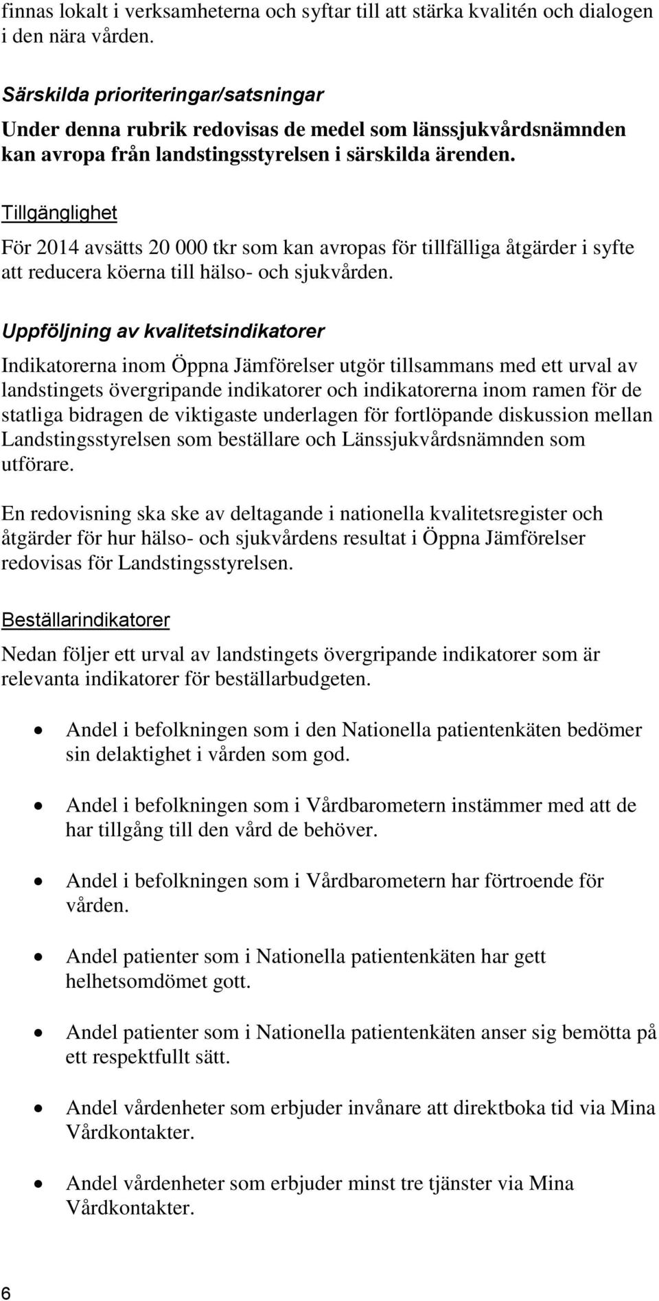 Tillgänglighet För 2014 avsätts 20 000 tkr som kan avropas för tillfälliga åtgärder i syfte att reducera köerna till hälso- och sjukvården.