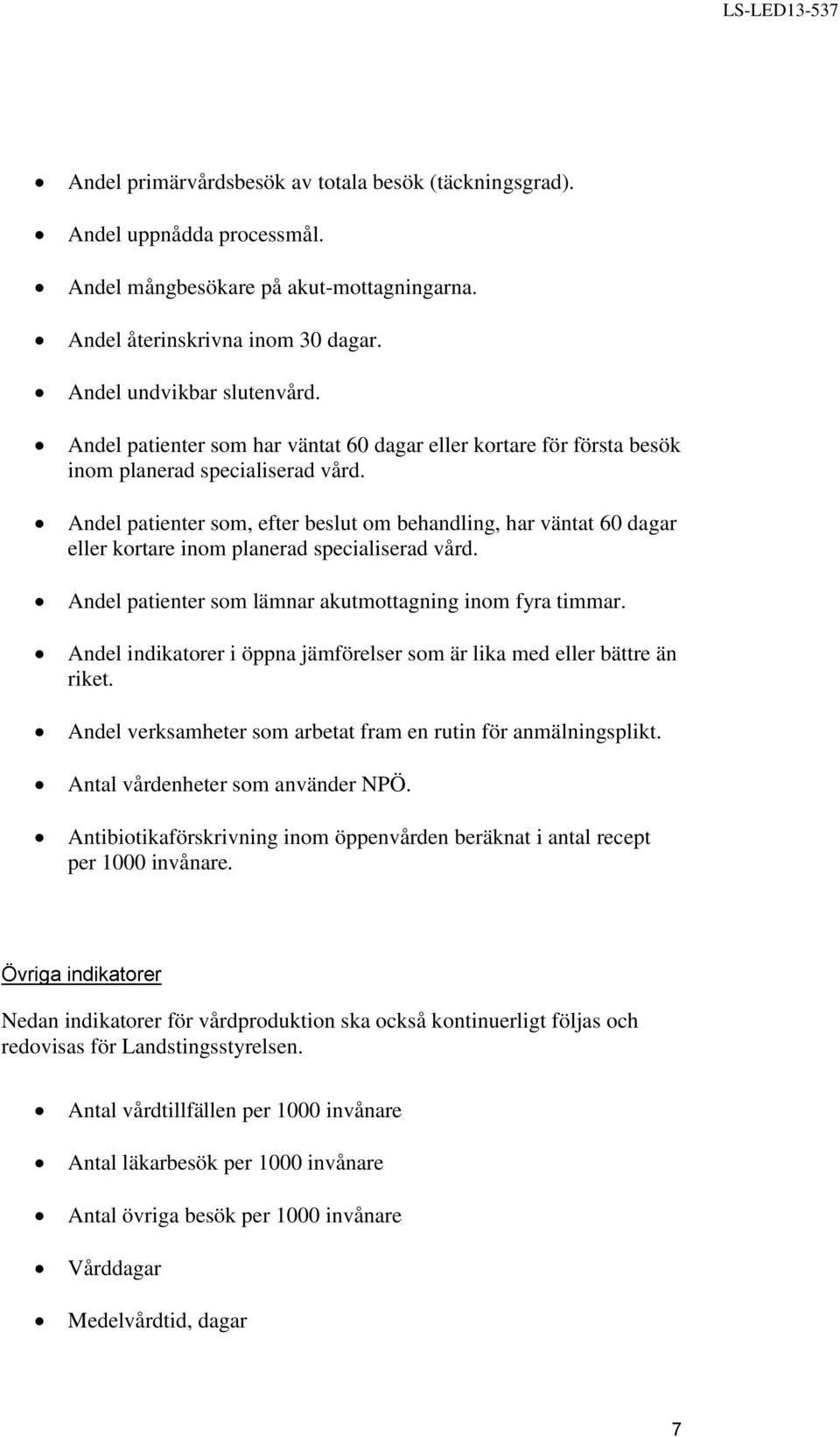 Andel patienter som, efter beslut om behandling, har väntat 60 dagar eller kortare inom planerad specialiserad vård. Andel patienter som lämnar akutmottagning inom fyra timmar.