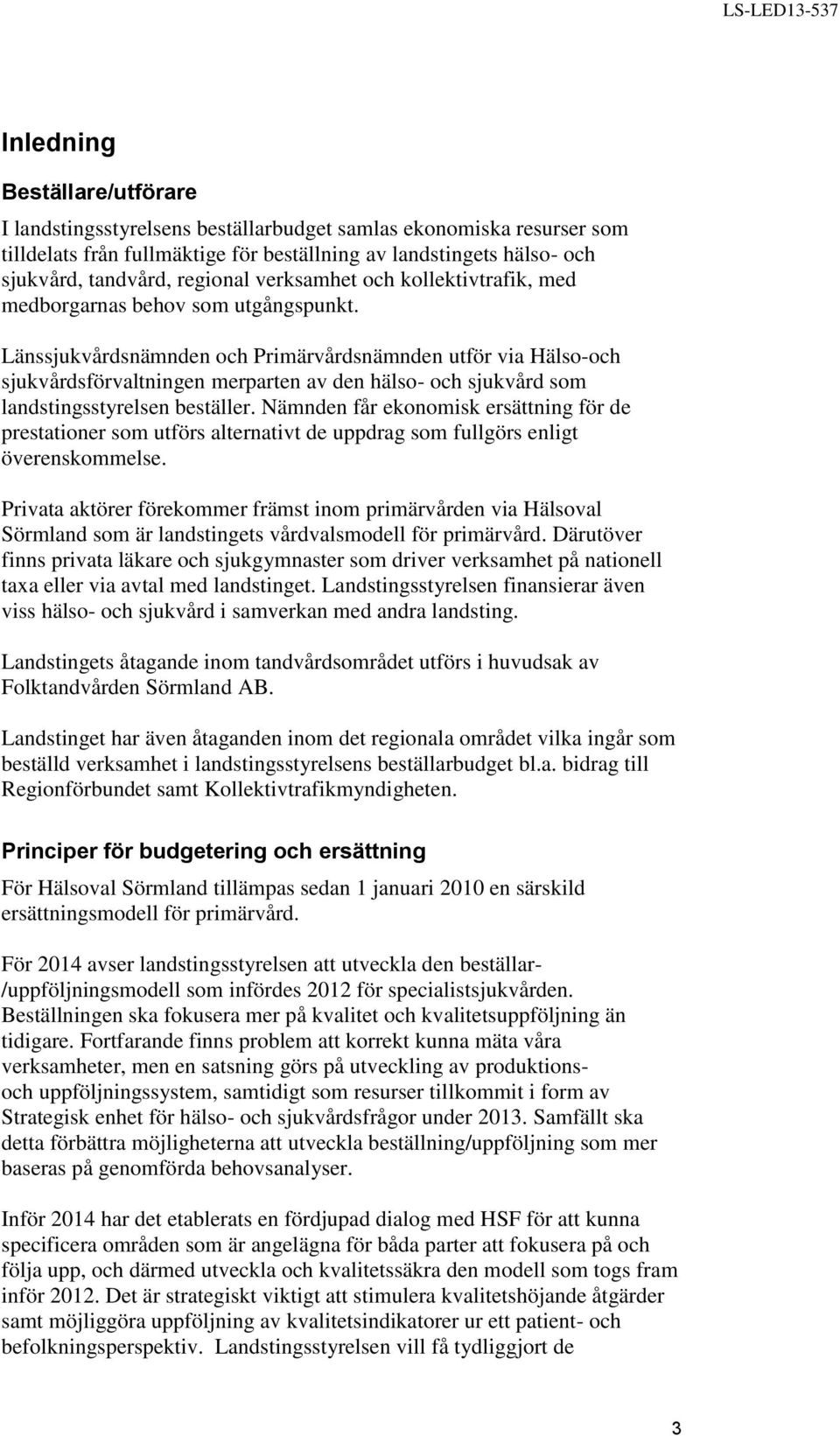 Länssjukvårdsnämnden och Primärvårdsnämnden utför via Hälso-och sjukvårdsförvaltningen merparten av den hälso- och sjukvård som landstingsstyrelsen beställer.