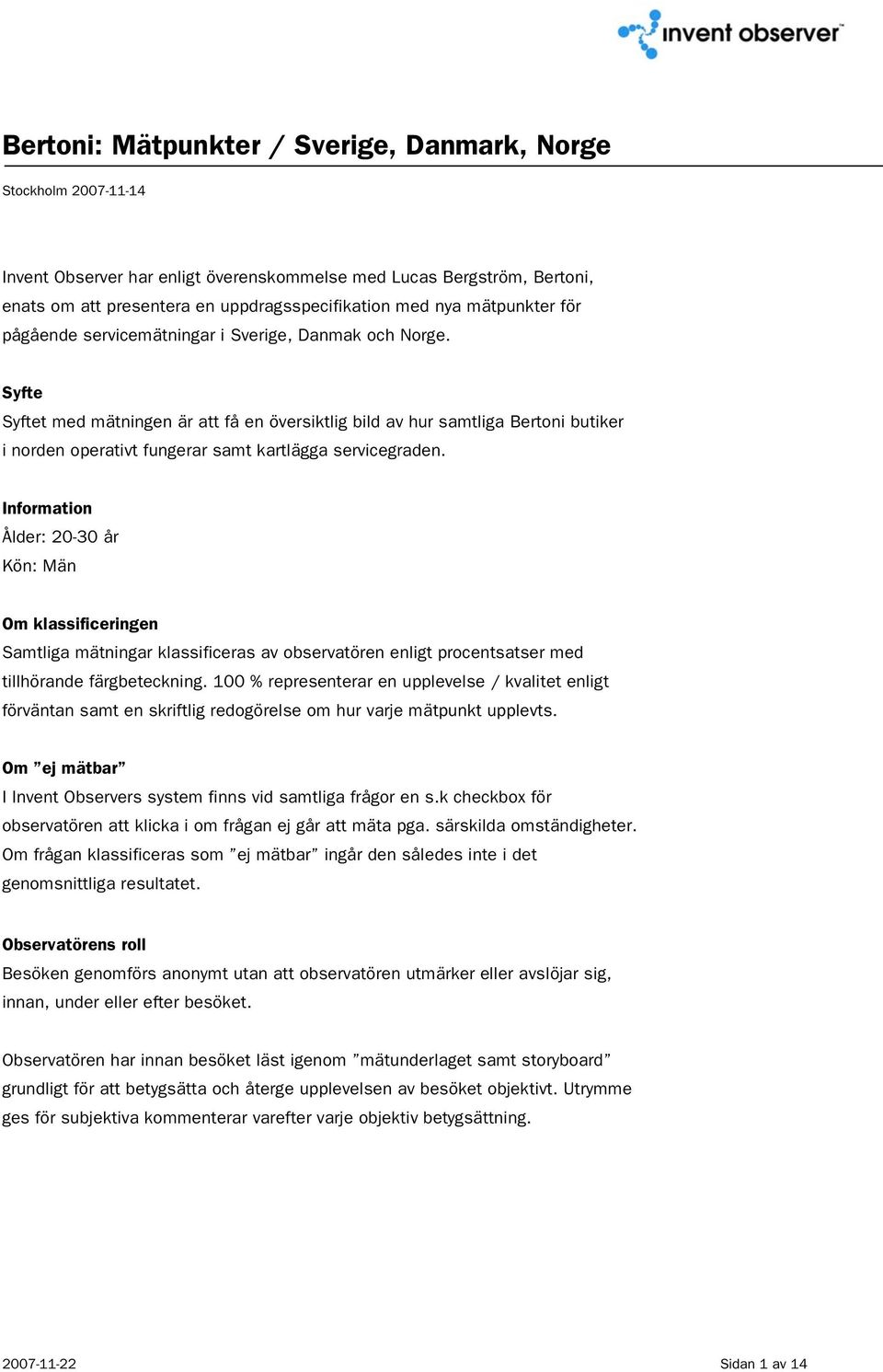 Syfte Syftet med mätningen är att få en översiktlig bild av hur samtliga Bertoni butiker i norden operativt fungerar samt kartlägga servicegraden.