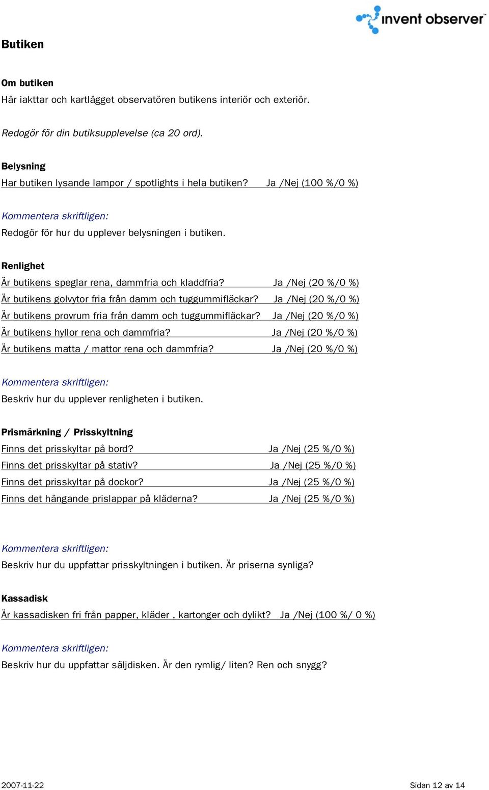 Ja /Nej (20 %/0 %) Är butikens golvytor fria från damm och tuggummifläckar? Ja /Nej (20 %/0 %) Är butikens provrum fria från damm och tuggummifläckar?