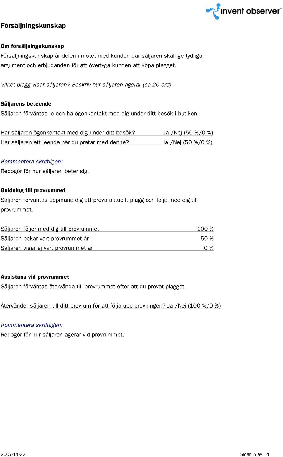 Har säljaren ögonkontakt med dig under ditt besök? Ja /Nej (50 %/0 %) Har säljaren ett leende när du pratar med denne? Ja /Nej (50 %/0 %) Redogör för hur säljaren beter sig.