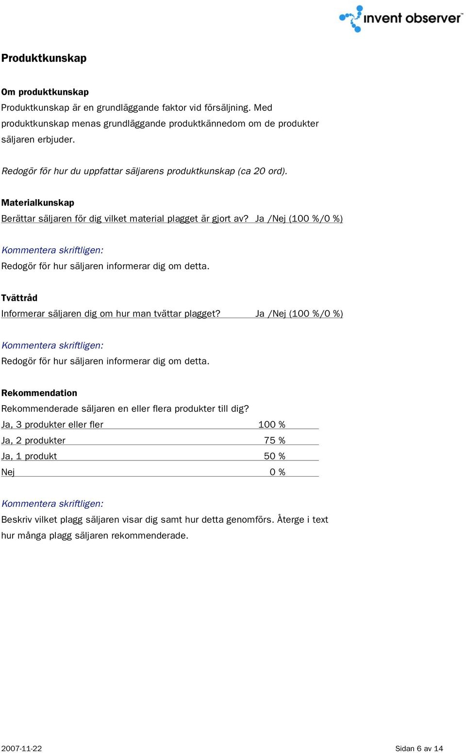 Ja /Nej (100 %/0 %) Redogör för hur säljaren informerar dig om detta. Tvättråd Informerar säljaren dig om hur man tvättar plagget? Ja /Nej (100 %/0 %) Redogör för hur säljaren informerar dig om detta.