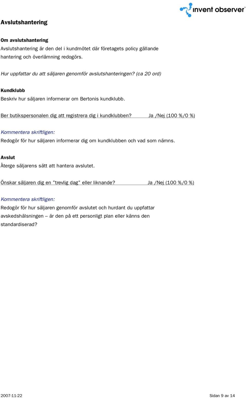 Ber butikspersonalen dig att registrera dig i kundklubben? Ja /Nej (100 %/0 %) Redogör för hur säljaren informerar dig om kundklubben och vad som nämns.